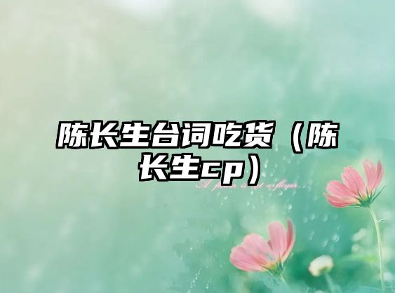 b体育官网入口：陈长生台词吃货（陈长生cp）(图1)